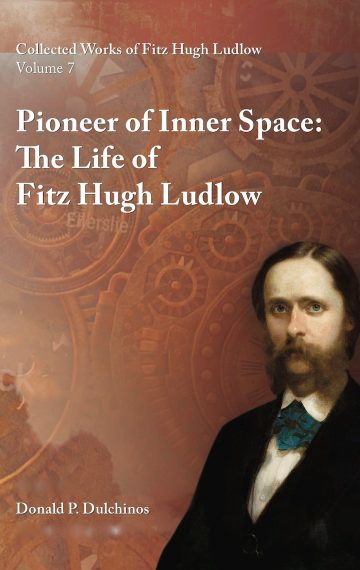 Volume 7 | Pioneer of Inner Space  The Life of Fitz Hugh Ludlow,  with Collected Letters and Poetry